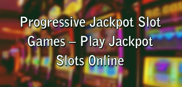 Progressive Jackpot Slot Games – Play Jackpot Slots Online