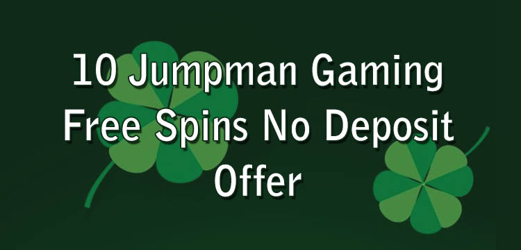 10 Jumpman Gaming Free Spins No Deposit Offer