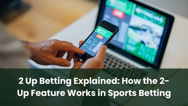 2 Up Betting Explained: How the 2-Up Feature Works in Sports Betting