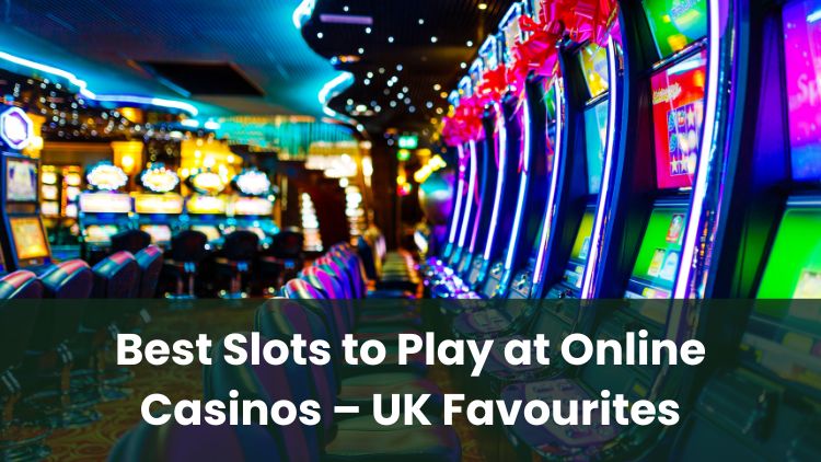 Best Slots to Play at Online Casinos – UK Favourites