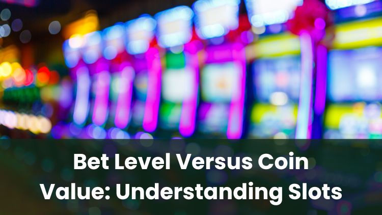 Bet Level Versus Coin Value: Understanding Slots
