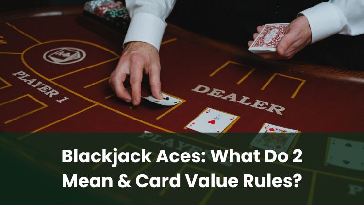 Blackjack Aces: What Do 2 Mean & Card Value Rules?