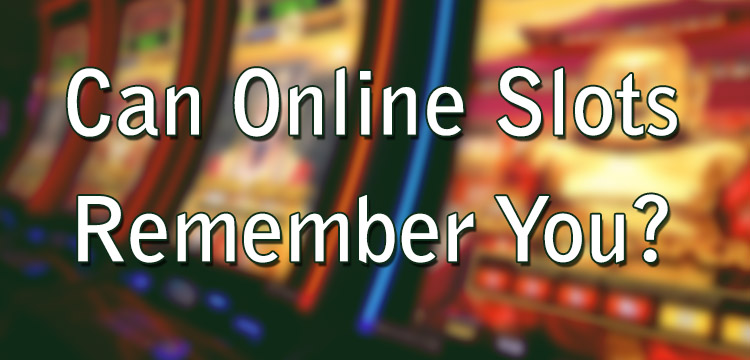 Can Online Slots Remember You?