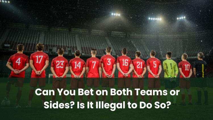 Can You Bet on Both Teams or Sides? Is It Illegal to Do So?