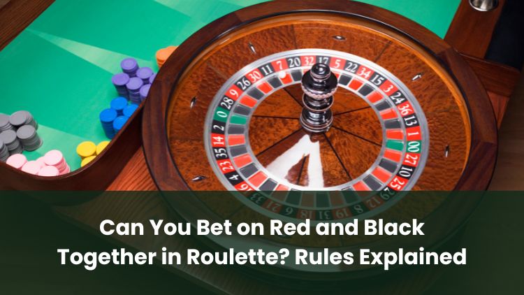 Can You Bet on Red and Black Together in Roulette? Rules Explained