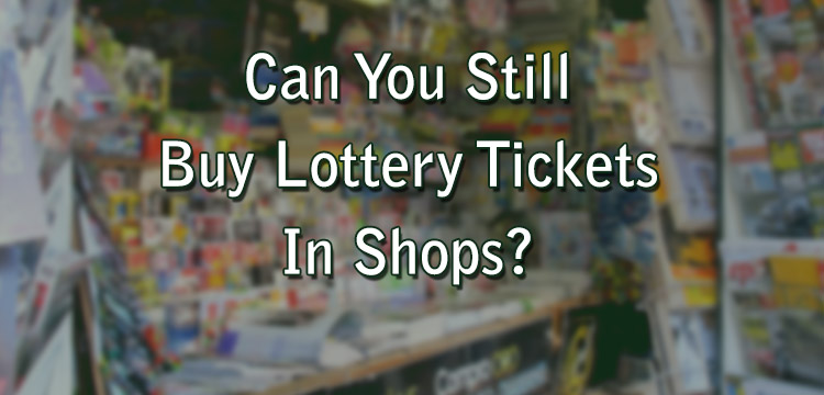 Can You Still Buy Lottery Tickets In Shops?