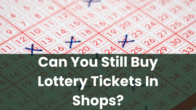 Can You Still Buy Lottery Tickets In Shops?