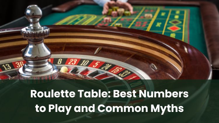 Roulette Table: Best Numbers to Play and Common Myths