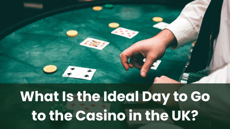 What Is the Ideal Day to Go to the Casino in the UK?