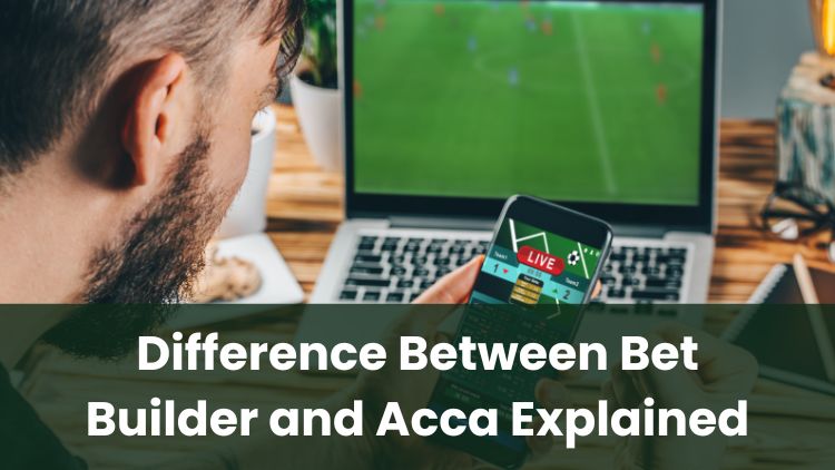 Difference Between Bet Builder and Acca Explained