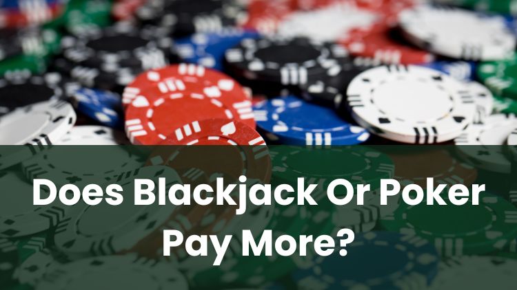 Does Blackjack Or Poker Pay More?