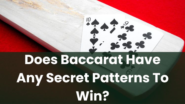 Does Baccarat Have Any Secret Patterns To Win?
