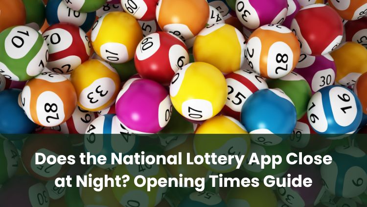 Does the National Lottery App Close at Night? Opening Times Guide