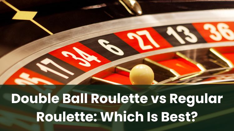 Double Ball Roulette vs Regular Roulette: Which Is Best?