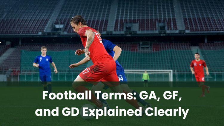 Football Terms: GA, GF, and GD Explained Clearly