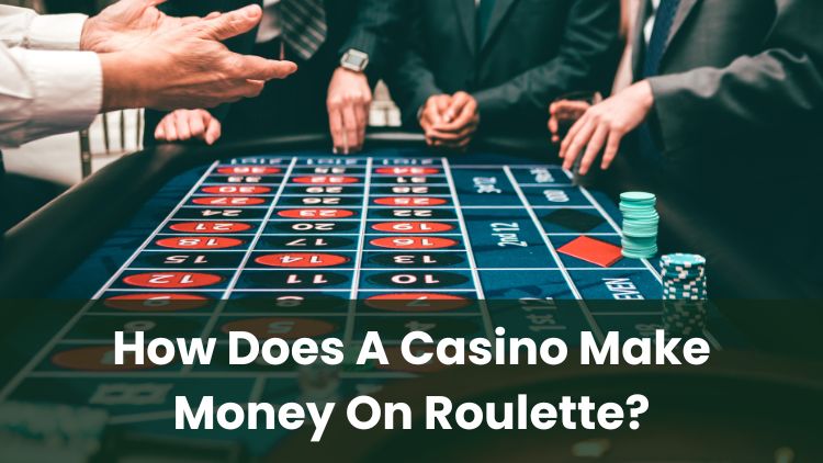 How Does A Casino Make Money On Roulette?