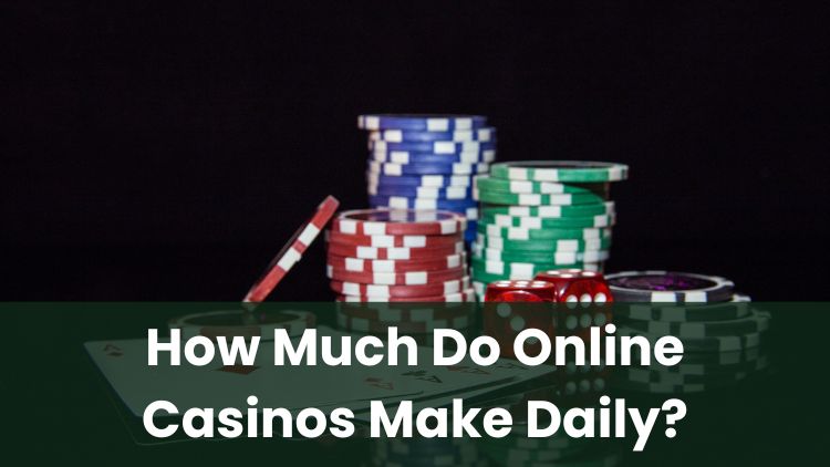 How Much Do Online Casinos Make Daily?