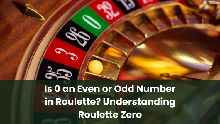 Is 0 an Even or Odd Number in Roulette? Understanding Roulette Zero