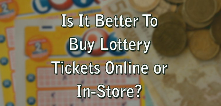Is It Better To Buy Lottery Tickets Online or In-Store?