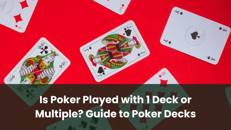 Is Poker Played with 1 Deck or Multiple? Guide to Poker Decks