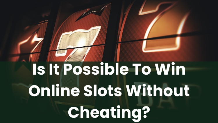 Is It Possible To Win Online Slots Without Cheating?