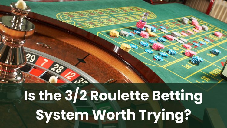 Is the 3/2 Roulette Betting System Worth Trying?