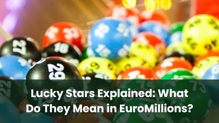 Lucky Stars Explained: What Do They Mean in EuroMillions?