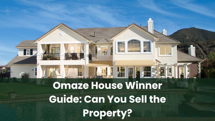 Omaze House Winner Guide: Can You Sell the Property?
