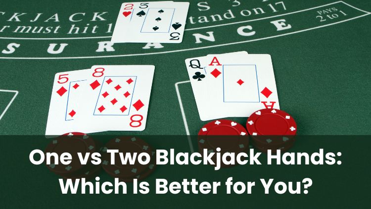 One vs Two Blackjack Hands: Which Is Better for You?