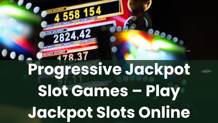 Progressive Jackpot Slot Games – Play Jackpot Slots Online