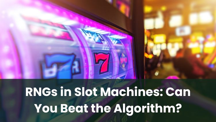 RNGs in Slot Machines: Can You Beat the Algorithm?