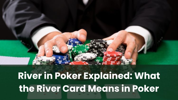 River in Poker Explained: What the River Card Means in Poker