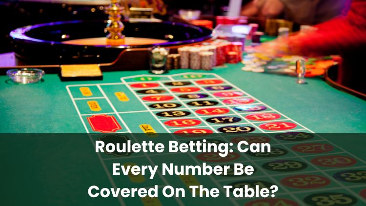 Roulette Betting: Can Every Number Be Covered On The Table?