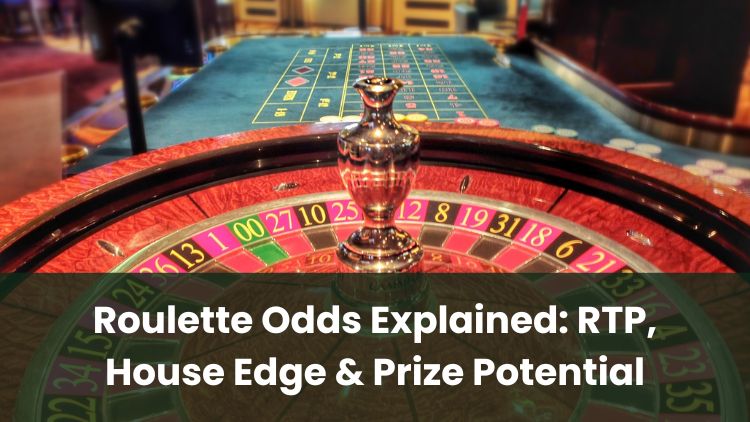 Roulette Odds Explained: RTP, House Edge & Prize Potential
