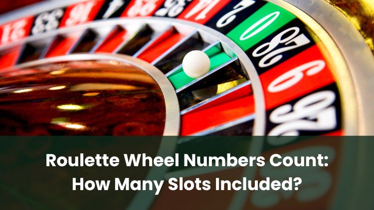 Roulette Wheel Numbers Count: How Many Slots Included?