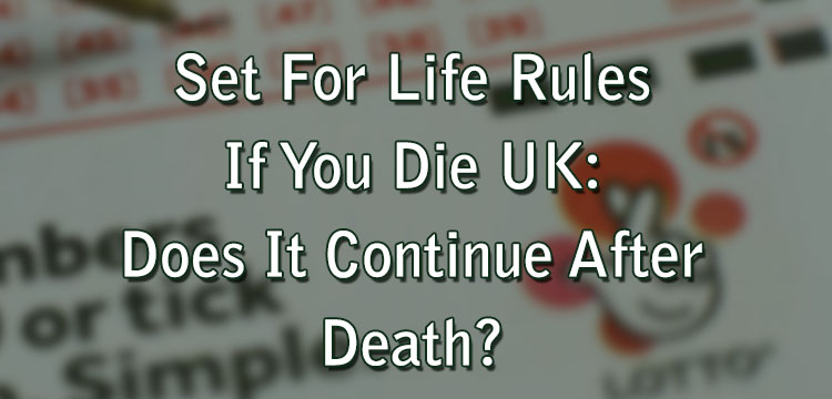 Set For Life Rules If You Die UK: Does It Continue After Death?