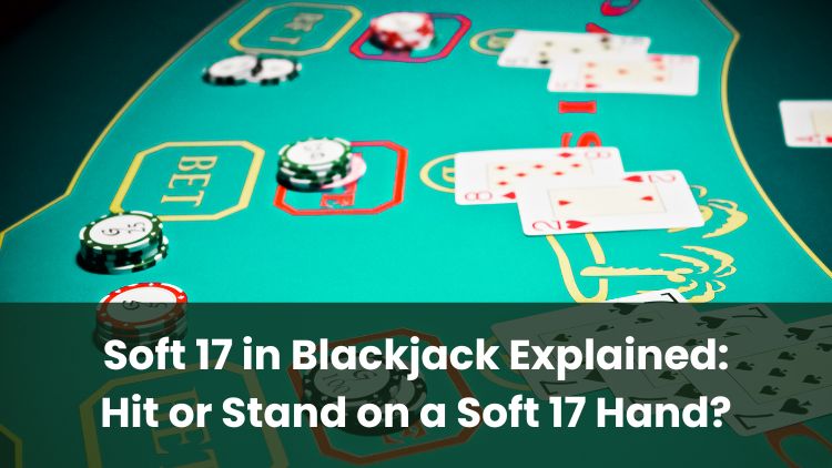 Soft 17 in Blackjack Explained: Hit or Stand on a Soft 17 Hand?