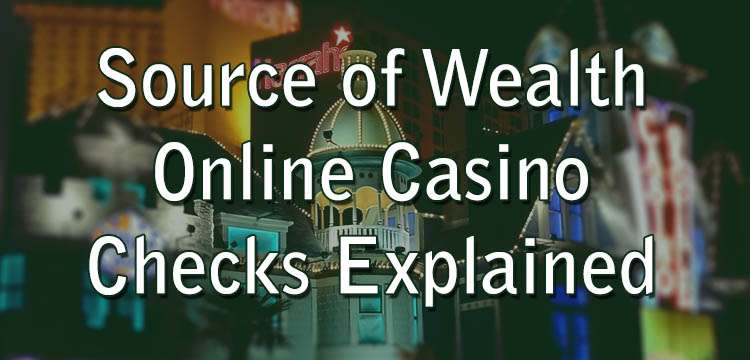 Source of Wealth Online Casino Checks Explained