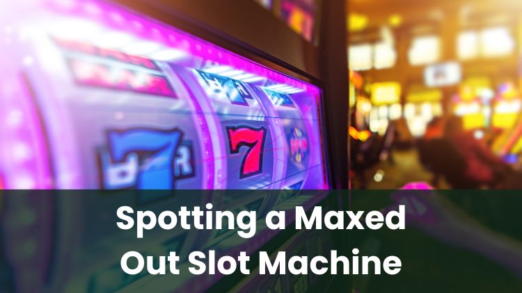 Spotting a Maxed Out Slot Machine