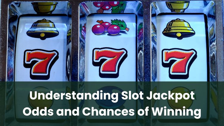 Understanding Slot Jackpot Odds and Chances of Winning