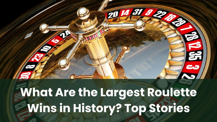 What Are the Largest Roulette Wins in History? Top Stories