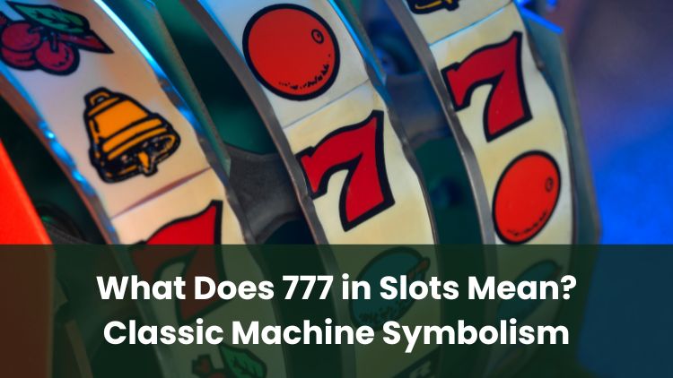 What Does 777 in Slots Mean? Classic Machine Symbolism