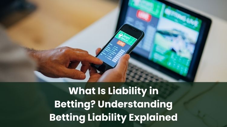 What Is Liability in Betting? Understanding Betting Liability Explained