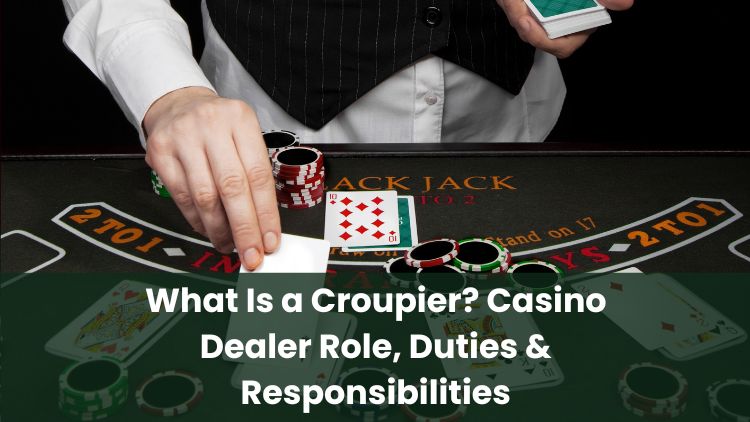 What Is a Croupier? Casino Dealer Role, Duties & Responsibilities