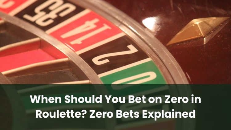 When Should You Bet on Zero in Roulette? Zero Bets Explained