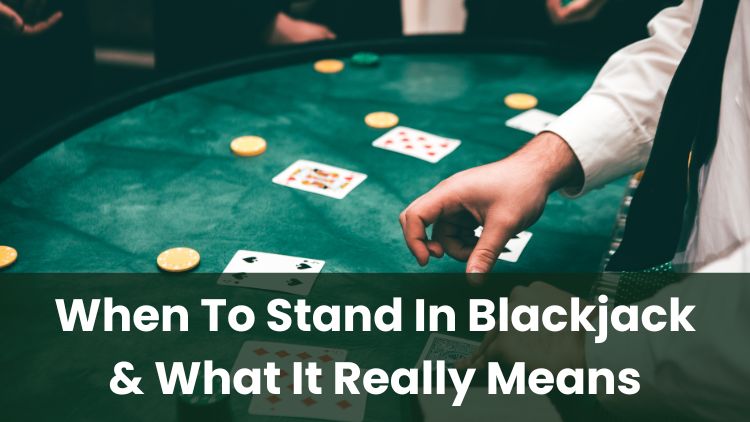 When To Stand In Blackjack & What It Really Means