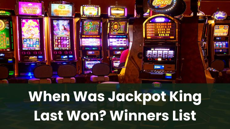 When Was Jackpot King Last Won? Winners List