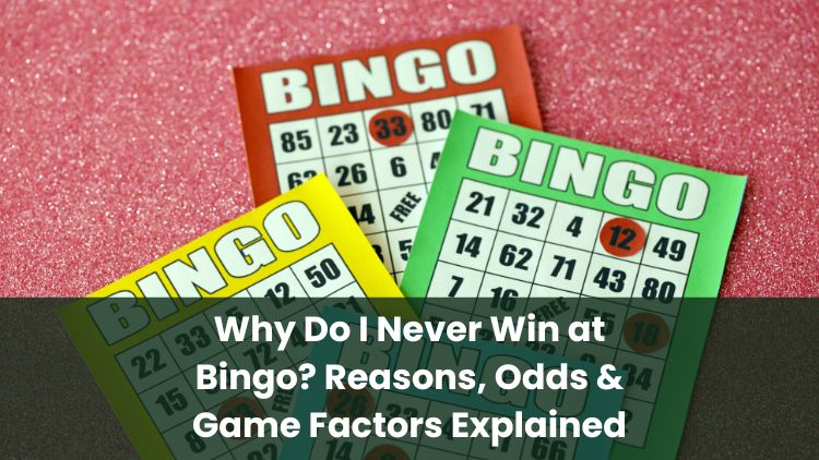Why Do I Never Win at Bingo? Reasons, Odds & Game Factors Explained