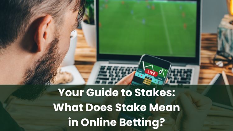 Your Guide to Stakes: What Does Stake Mean in Online Betting?