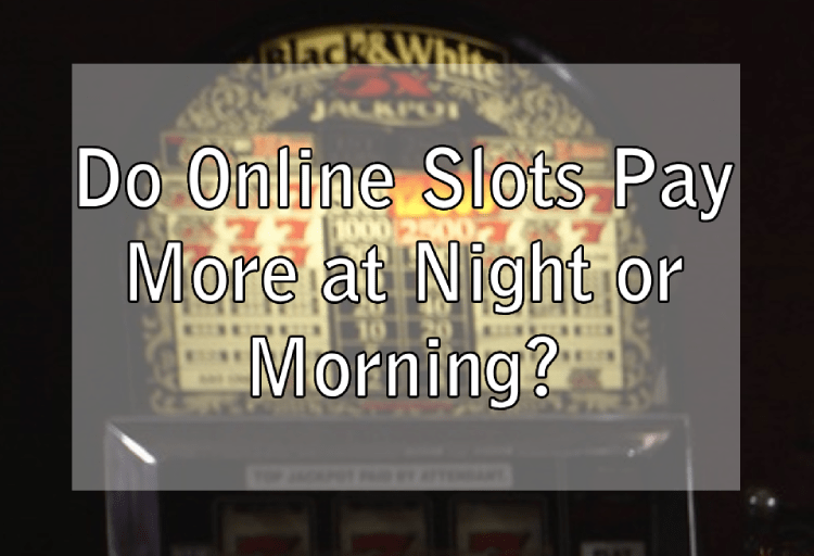 Do Online Slots Pay More at Night or Morning?